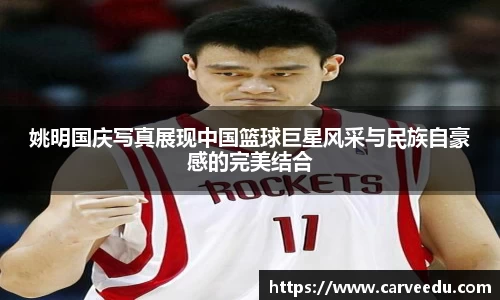 姚明国庆写真展现中国篮球巨星风采与民族自豪感的完美结合